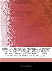 Articles On Totonac, including Misantla, Veracruz, Cempoala, Cuyuxquihui, Serafin Olarte, Xalapa, Papantla, Veracruz, TuzapÃ¡n, Veracruz, Totonacan Languages,1244174351,9781244174351