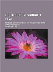 Deutsche Geschichte; Mit Besonderer Rucksicht Auf Religion, Recht Und Staatsverfassung Volume 1-2,1234423324,9781234423322