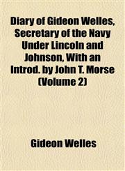 Diary of Gideon Welles, Secretary of the Navy Under Lincoln and Johnson, With an Introd. by John T. Morse (Volume 2),1152509780,9781152509788