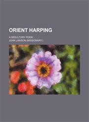Orient harping; a desultory poem,1150692219,9781150692215