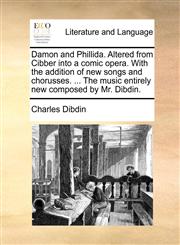 Damon and Phillida. Altered from Cibber into a comic opera. With the addition of new songs and chorusses. ... The music entirely new composed by Mr. Dibdin.,117059638X,9781170596388