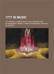 1777 in Music 1777 Operas, Il Mondo Della Luna, Gunther Von Schwarzburg, Armide, L'Armida Immaginaria, Medonte, Re Di Epiro,1158673825,9781158673827