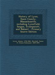 History of Lynn, Essex County, Massachusetts, including Lynnfield, Saugus, Swampscott, and Nahant - Primary Source Edition,1295033828,9781295033829
