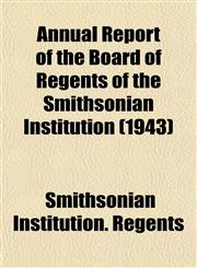 Annual Report of the Board of Regents of the Smithsonian Institution (1943),1153282496,9781153282499