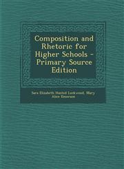 Composition and Rhetoric for Higher Schools - Primary Source Edition,129514669X,9781295146697