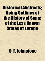 Historical Abstracts; Being Outlines of the History of Some of the Less Known States of Europe,1154727254,9781154727258