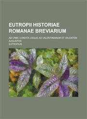 Eutropii Historiae Romanae breviarium; ab urbe condita usque ad Valentinianum et Valentem Augustos,1234416905,9781234416904