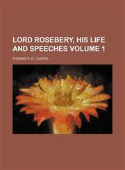 Lord Rosebery, his life and speeches Volume 1,1151212776,9781151212771