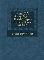 Aunt Jo's Scrap-Bag ... Shawl-Straps - Primary Source Edition,1294432648,9781294432647