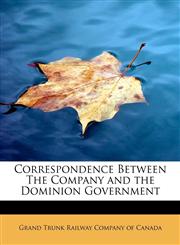 Correspondence Between The Company and the Dominion Government,1241677271,9781241677275