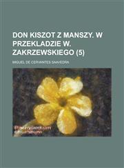 Don Kiszot Z Manszy. W Przekladzie W. Zakrzewskiego (5 ),1234546981,9781234546984