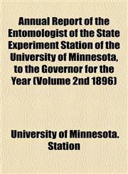 Annual Report of the Entomologist of the State Experiment Station of the University of Minnesota, to the Governor for the Year (Volume 2nd 1896),1153282518,9781153282512