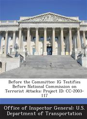 Before the Committee IG Testifies Before National Commission on Terrorist Attacks: Project ID: CC-2003-117,1288692617,9781288692613