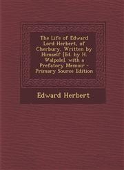 Life of Edward Lord Herbert, of Cherbury, Written by Himself [Ed. by H. Walpole]. with a Prefatory Memoir,1289765847,9781289765842