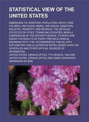 Statistical View of the United States; Embracing Its Territory, Population--White, Free Colored, and Slave--Moral and Social Condition, Industry, Prop,1236403851,9781236403858