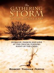 The Gathering Storm in the Middle East Intrigue, Passion and Love at the Crucial Turning Point of the Crisis,1432764586,9781432764586