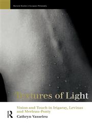 Textures of Light Vision and Touch in Irigaray, Levinas and Merleau Ponty,0415142741,9780415142748
