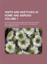 Visits and sketches at home and abroad Volume 1; With tales and miscellanies now first collected, and a new edition of the "Diary of an ennuyee.",1150528095,9781150528095