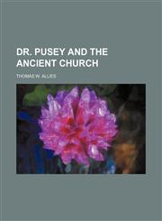 Dr. Pusey and the ancient church,1236601335,9781236601339