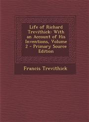 Life of Richard Trevithick With an Account of His Inventions, Volume 2 - Primary Source Edition,1287500455,9781287500452