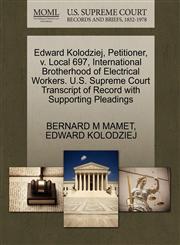 Edward Kolodziej, Petitioner, v. Local 697, International Brotherhood of Electrical Workers. U.S. Supreme Court Transcript of Record with Supporting Pleadings,1270662236,9781270662235
