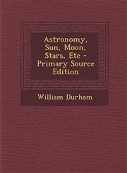 Astronomy, Sun, Moon, Stars, Etc - Primary Source Edition,129348945X,9781293489451