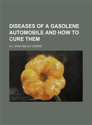 DISEASES OF A GASOLENE AUTOMOBILE AND HOW TO CURE THEM,1130466841,9781130466843