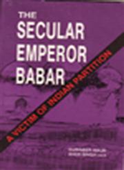 The Secular Emperor Babar A Victim of Indian Partition Vol. 3 1st Edition,8185220077,9788185220079