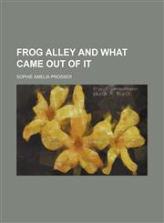 Frog Alley and What Came Out of It,115131577X,9781151315779
