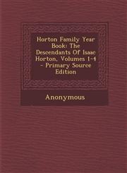 Horton Family Year Book The Descendants of Isaac Horton, Volumes 1-4 - Primary Source Edition,1295488388,9781295488384