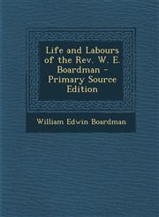 Life and Labours of the REV. W. E. Boardman - Primary Source Edition,1294689428,9781294689423
