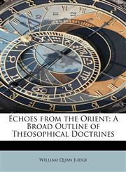 Echoes from the Orient A Broad Outline of Theosophical Doctrines,1241249938,9781241249939