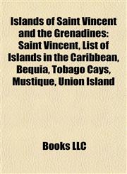 Islands of Saint Vincent and the Grenadines Saint Vincent, List of Islands in the Caribbean, Bequia, Tobago Cays, Mustique, Union Island,1155461452,9781155461458