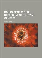 Hours of spiritual refreshment, tr. by M. Geneste,1236768140,9781236768148