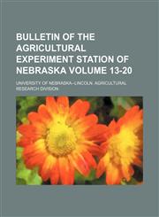 Bulletin of the Agricultural Experiment Station of Nebraska Volume 13-20,1130717941,9781130717945
