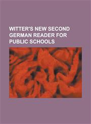 Witter's New Second German Reader for Public Schools,1153460432,9781153460439