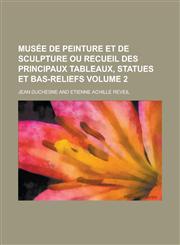 Musée de peinture et de sculpture ou recueil des principaux tableaux, statues et bas-reliefs Volume 2,1236801393,9781236801395