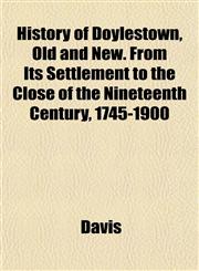 History of Doylestown, Old and New. From Its Settlement to the Close of the Nineteenth Century, 1745-1900,115229993X,9781152299931