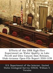 Effects of the 2008 High-Flow Experiment on Water Quality in Lake Powell and Glen Canyon Dam Releases, Utah-Arizona Open-File Report 2010-1159,1288708106,9781288708109