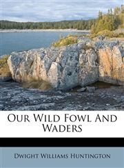Our Wild Fowl And Waders,1174525339,9781174525339