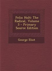 Felix Holt The Radical, Volume 3 - Primary Source Edition,1295628562,9781295628568