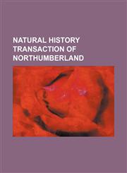 NATURAL HISTORY TRANSACTION OF NORTHUMBERLAND,1150924861,9781150924866