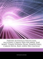 Articles On Partido AutÃ©ntico Politicians, including Carlos PrÃ­o SocarrÃ¡s, JosÃ© MartÃ­, TomÃ¡s Estrada Palma, RamÃ³n Grau, Carlos Hevia, RaÃºl LÃ³pez Del Castillo,1242986006,9781242986000