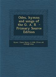 Odes, Hymns and Songs of the G. A. R - Primary Source Edition,1289663041,9781289663049