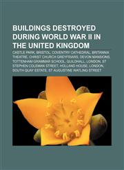 Buildings destroyed during World War II in the United Kingdom Castle Park, Bristol, Coventry Cathedral, Britannia Theatre,1156414172,9781156414170