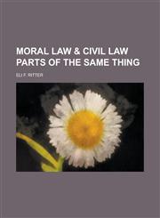 Moral Law & Civil Law Parts of the Same Thing,1154639088,9781154639087
