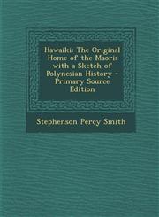 Hawaiki The Original Home of the Maori; with a Sketch of Polynesian History - Primary Source Edition,1295656175,9781295656172