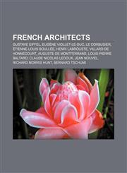 French architects Gustave Eiffel, Eugène Viollet-le-Duc, Le Corbusier, Étienne-Louis Boullée, Henri Labrouste, Villard de Honnecourt,1157098290,9781157098294