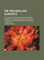 Die Heilquellen Europa's; Mit Vorzuglicher Berucksichtigung Ihrer Chemischen Zusammensetzung Nach Ihrem Physikalischen Und Medizinischen Verhalten Da,1130542475,9781130542479