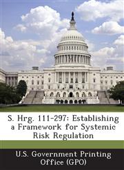 S. Hrg. 111-297 Establishing a Framework for Systemic Risk Regulation,1289321876,9781289321871